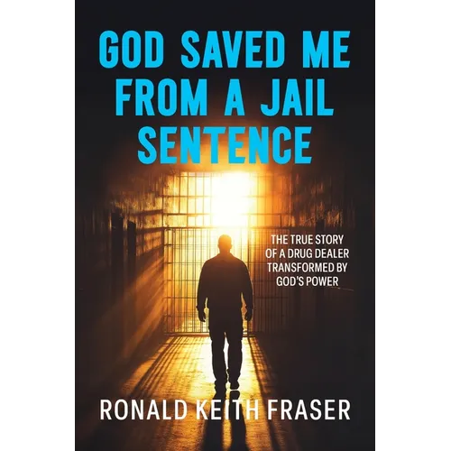 God Saved me from a Jail Sentence: The True Story of a Drug Dealer Transformed by God's Power