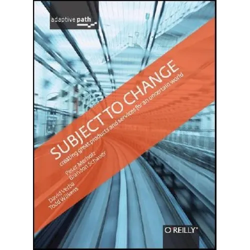 Subject to Change: Creating Great Products & Services for an Uncertain World: Adaptive Path on Design