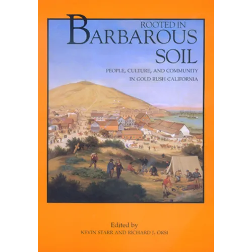Rooted in Barbarous Soil: People, Culture, and Community in Gold Rush California