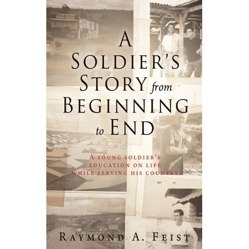 A Soldier's Story From Beginning to End: A young soldier's education on life while serving his country