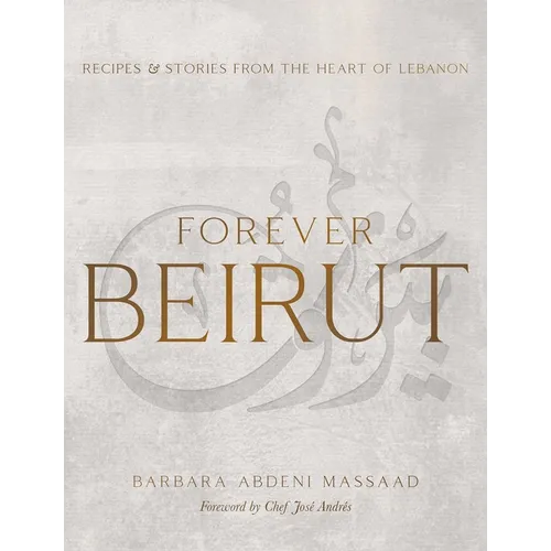 Forever Beirut: Recipes and Stories from the Heart of Lebanon