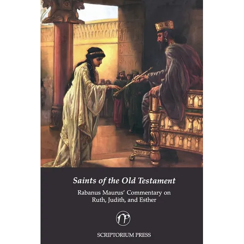 Saints of the Old Testament: Rabanus Maurus' Commentary on Ruth, Judith, and Esther