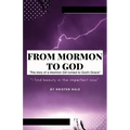 From Mormon to God: "The story of a Mormon Girl turned to God's Grace"