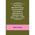 The Desert Mounted Corps An Account Of The Cavalry Operations In Palestine And Syria 1917 - 1918
