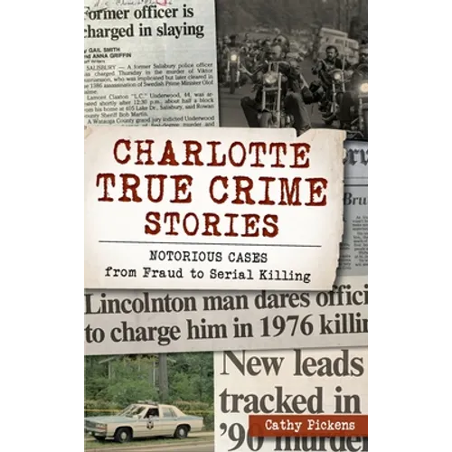 Charlotte True Crime Stories: Notorious Cases from Fraud to Serial Killing