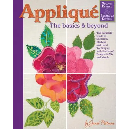 Applique: The Basics & Beyond, Second Revised & Expanded Edition: The Complete Guide to Successful Machine and Hand Techniques with Dozens of Designs