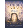 Clear Your Karma: The Healing Power Of Your Past Lives