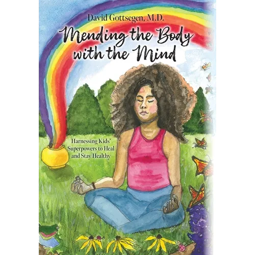 Mending the Body with the Mind: Harnessing Kids' Superpowers to Heal and Stay Healthy