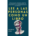 Lee a las personas como un libro: Cómo analizar, entender y predecir las emociones, los pensamientos, las intenciones y los comportamientos de las per