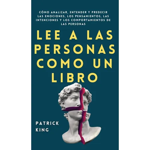Lee a las personas como un libro: Cómo analizar, entender y predecir las emociones, los pensamientos, las intenciones y los comportamientos de las per