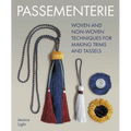 Passementerie: Woven and Non Woven Techniques for Making Trims and Tassels