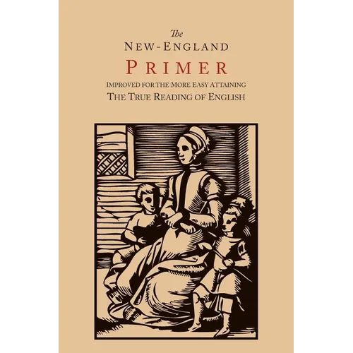 The New-England Primer [1777 Facsimile]: Improved for the More Easy Attaining the True Reading of English
