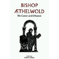 Bishop Aethelwold: His Career and Influence
