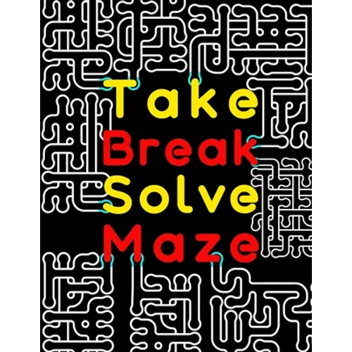 Take Break Solve Maze: 120 Large Print Maze Puzzles for Adults with Easy, Medium & Hard Levels. Maze Activity Book for Adults, Young Adults,