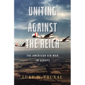Uniting Against the Reich: The American Air War in Europe