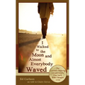 I Walked to the Moon and Almost Everybody Waved; The Curiously Inspiring Adventures of a Free Spirit Who Changed Lives