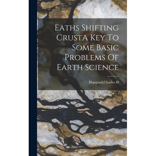 Eaths Shifting CrustA Key To Some Basic Problems Of Earth Science