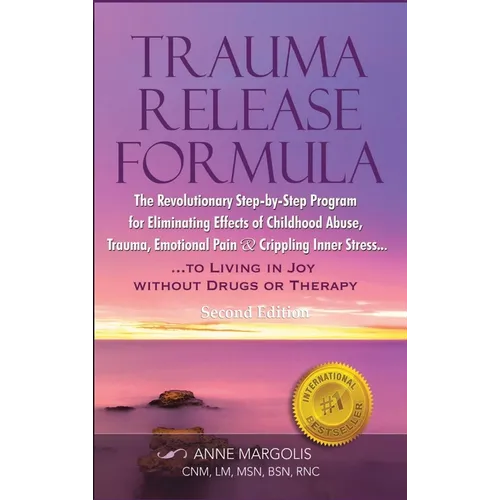 Trauma Release Formula: The Revolutionary Step-By-Step Program for Eliminating Effects of Childhood Abuse, Trauma, Emotional Pain, and Crippling Inner