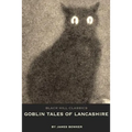 Goblin Tales of Lancashire: Short Stories of Spectres, Goblins and The Supernatural: Victorian English Literature