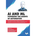 AI & ML - Powering the Agents of Automation: Demystifying, IOT, Robots, ChatBots, RPA, Drones & Autonomous Cars- The new workforce led Digital Reinven