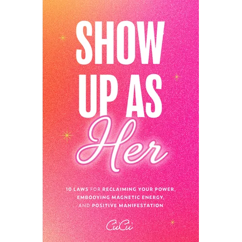 Show Up as Her: Ten Laws for Reclaiming Your Power, Embodying Magnetic Energy, and Positive Manifestation (Book for Growth, Self-Empowerment Book)
