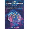 DIY Resin Art for Beginners: Step-by-Step Guide to Creating Coasters, Trays, and Jewelry from Resin