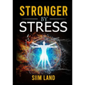 Stronger By Stress: Adapt to Beneficial Stressors to Improve Your Health and Strengthen the Body