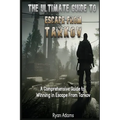 The Ultimate Guide to Escape From Tarkov: A Comprehensive Guide to Winning in Escape From Tarkov