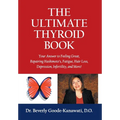 The Ultimate Thyroid Book: Your Answer to Feeling Great, Repairing Hashimoto's, Fatigue, Hair Loss, Depression, Infertility and More!