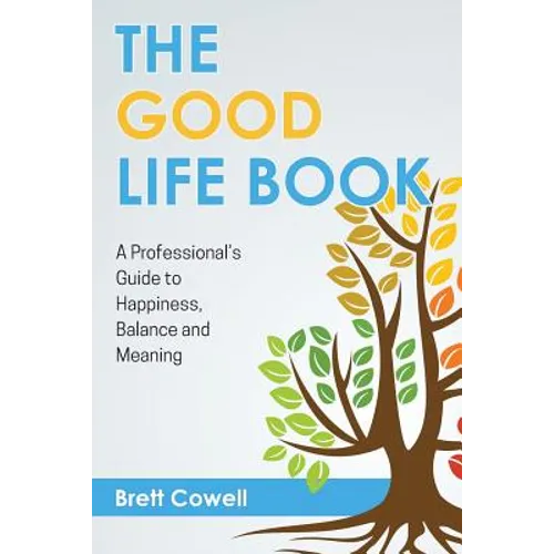 The Good Life Book: A Professional's Guide to Happiness, Balance and Meaning