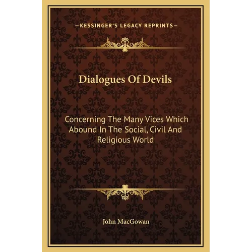 Dialogues Of Devils: Concerning The Many Vices Which Abound In The Social, Civil And Religious World