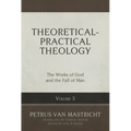 Theoretical-Practical Theology, Volume 3: The Works of God and the Fall of Man