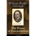 The Power of Concentration (Unabridged): Life lessons and concentration exercises: Learn how to develop and improve the invaluable power of concentrat