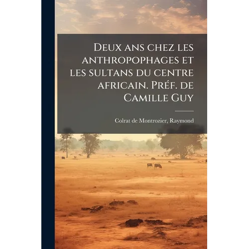 Deux ans chez les anthropophages et les sultans du centre africain. Préf. de Camille Guy