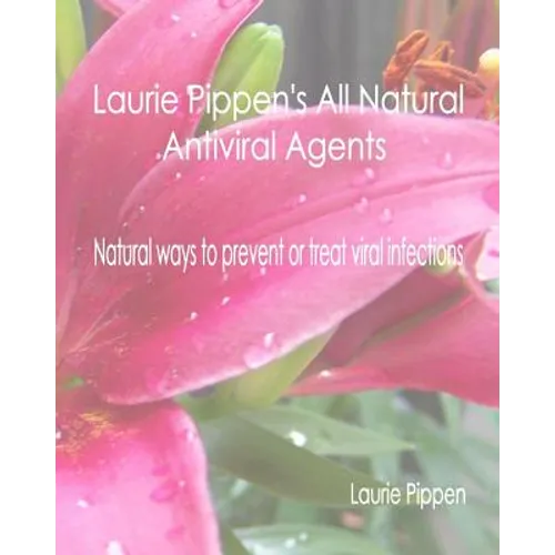 Laurie Pippen's All Natural Antiviral Agents - Natural ways to prevent or treat