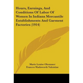 Hours, Earnings, And Conditions Of Labor Of Women In Indiana Mercantile Establishments And Garment Factories (1914)