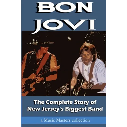 Bon Jovi: The Complete Story of New Jersey's Biggest Band