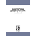 The Pre-Columbian Discovery of America by the Northmen, Illustrated by Translations from the Icelandic Sagas, Ed. with Notes and a General Introductio