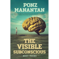 The Visible Subconscious: Discover the Art of Partnering with Your Subconscious, Unleash Hidden Potentials for Personal Transformation