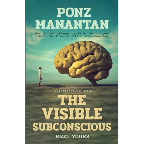 The Visible Subconscious: Discover the Art of Partnering with Your Subconscious, Unleash Hidden Potentials for Personal Transformation