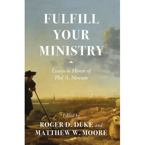 Fulfill Your Ministry: Essays in Honor of Phil A. Newton