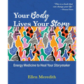 Your Body Lives Your Story: Energy Medicine to Heal Your Storymaker