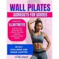 Wall Pilates Workouts for Women: 28-Day Challenge to Sculpt Your Strong & Confident Body - Complete Illustrated Step-By-Step Exercises for Perfect Pos
