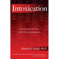 Intoxication: The Universal Drive for Mind-Altering Substances