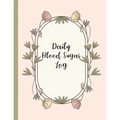 Daily Blood Sugar Log: Track Diabetes Glucose Readings 4x a Day, 7 Days a Week One-Year + Log (56 Weeks) Pink Botanical Floral Design BONUS Coloring P