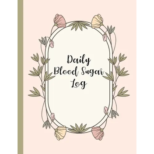 Daily Blood Sugar Log: Track Diabetes Glucose Readings 4x a Day, 7 Days a Week One-Year + Log (56 Weeks) Pink Botanical Floral Design BONUS Coloring P