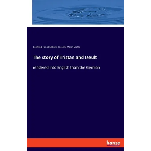 The story of Tristan and Iseult: rendered into English from the German
