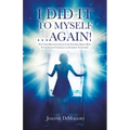 I Did It to Myself...Again!: New Life-Between-Lives Case Studies Show How Your Soul's Contract Is Guiding Your Life
