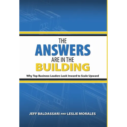 The Answers Are in the Building: Why Top Business Leaders Look Inward to Scale Upward
