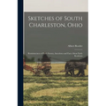 Sketches of South Charleston, Ohio; Reminiscences of Early Scenes, Anecdotes and Facts About Early Residents